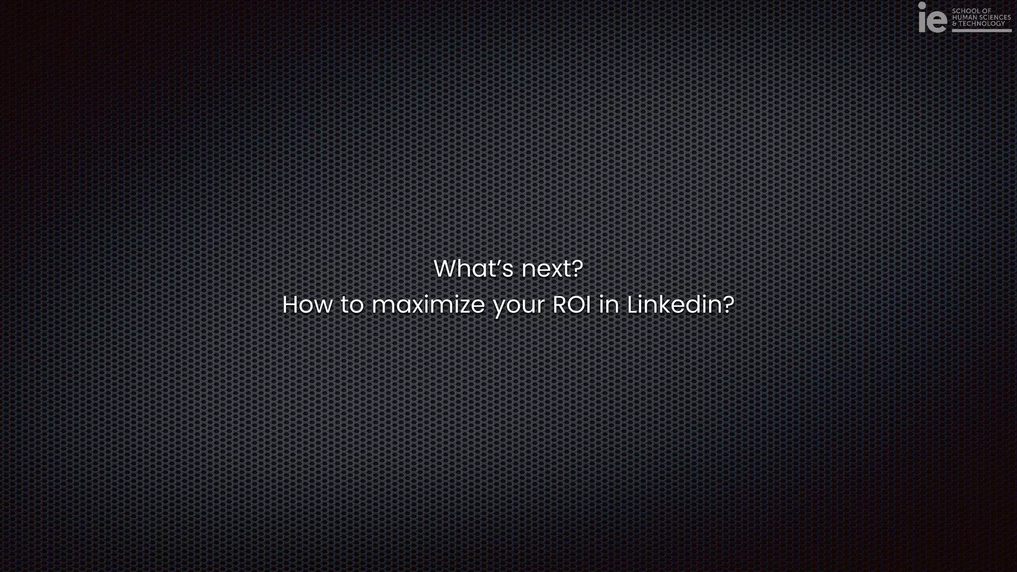 What’s next?


How to maximize your ROI in Linkedin?
 