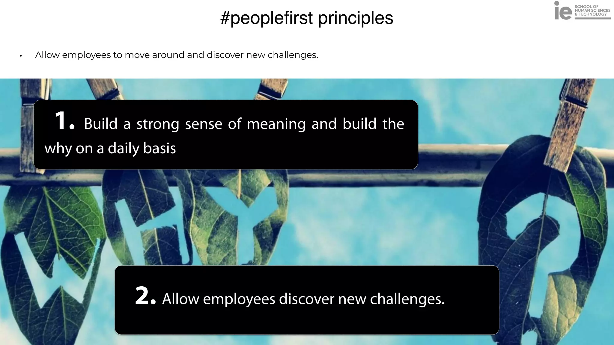 #people
fi
rst principles
• Allow employees to move around and discover new challenges.
1. Build a strong sense of meaning and build the
why on a daily basis
2. Allow employees discover new challenges.
 