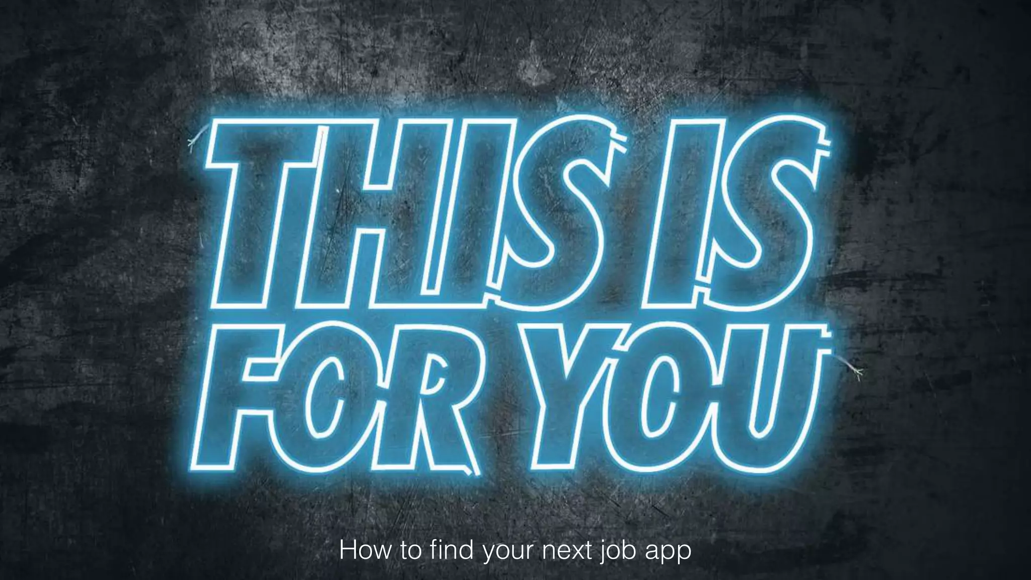 How to
fi
nd your next job app
 