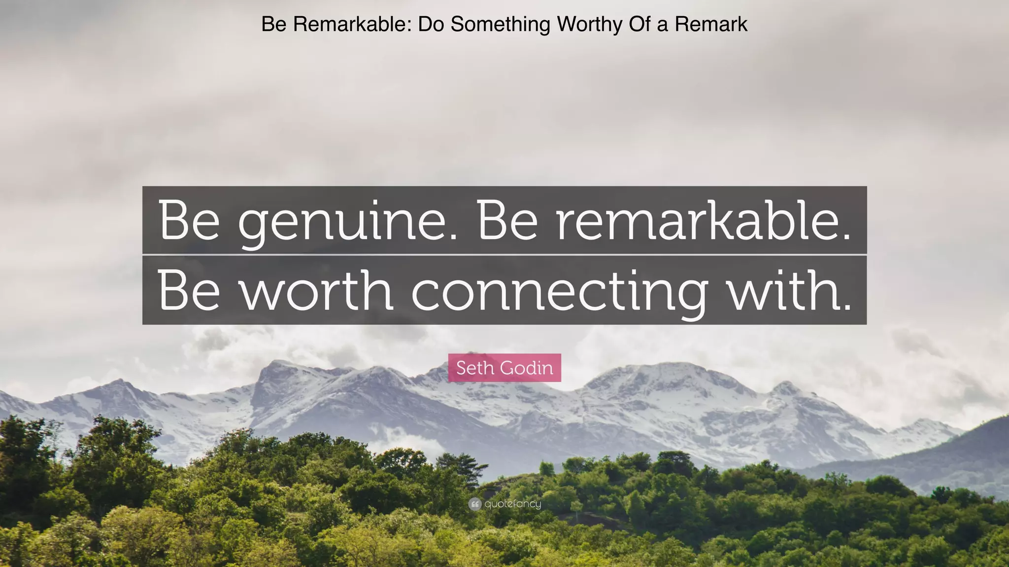 Be Remarkable: Do Something Worthy Of a Remark
 