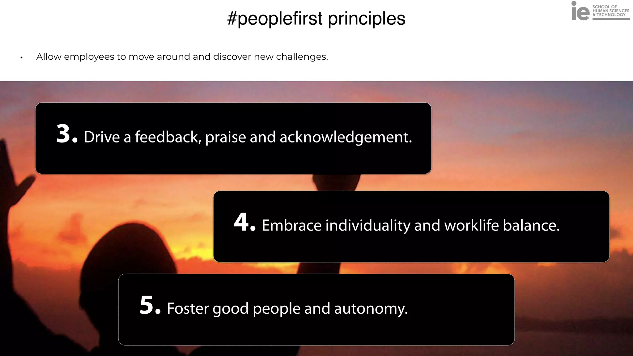 #people
fi
rst principles
• Allow employees to move around and discover new challenges.
3. Drive a feedback, praise and acknowledgement.
4. Embrace individuality and worklife balance.
5. Foster good people and autonomy.
 