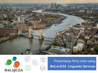 Prezentacja firmy oraz usług
BALAJCZA Linguistic Services
 