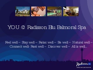 YOU @ Radisson Blu Balmoral Spa Feel well – Stay well – Relax well – Be well – Natural well – Connect well- Rest well – Discover well – All is well... 