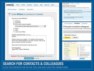 SEARCH FOR CONTACTS & COLLEAGUES
CLICK THE CONTACTS TAB ON THE TOOL BAR AND LOOK FOR CONNECTIONS
 