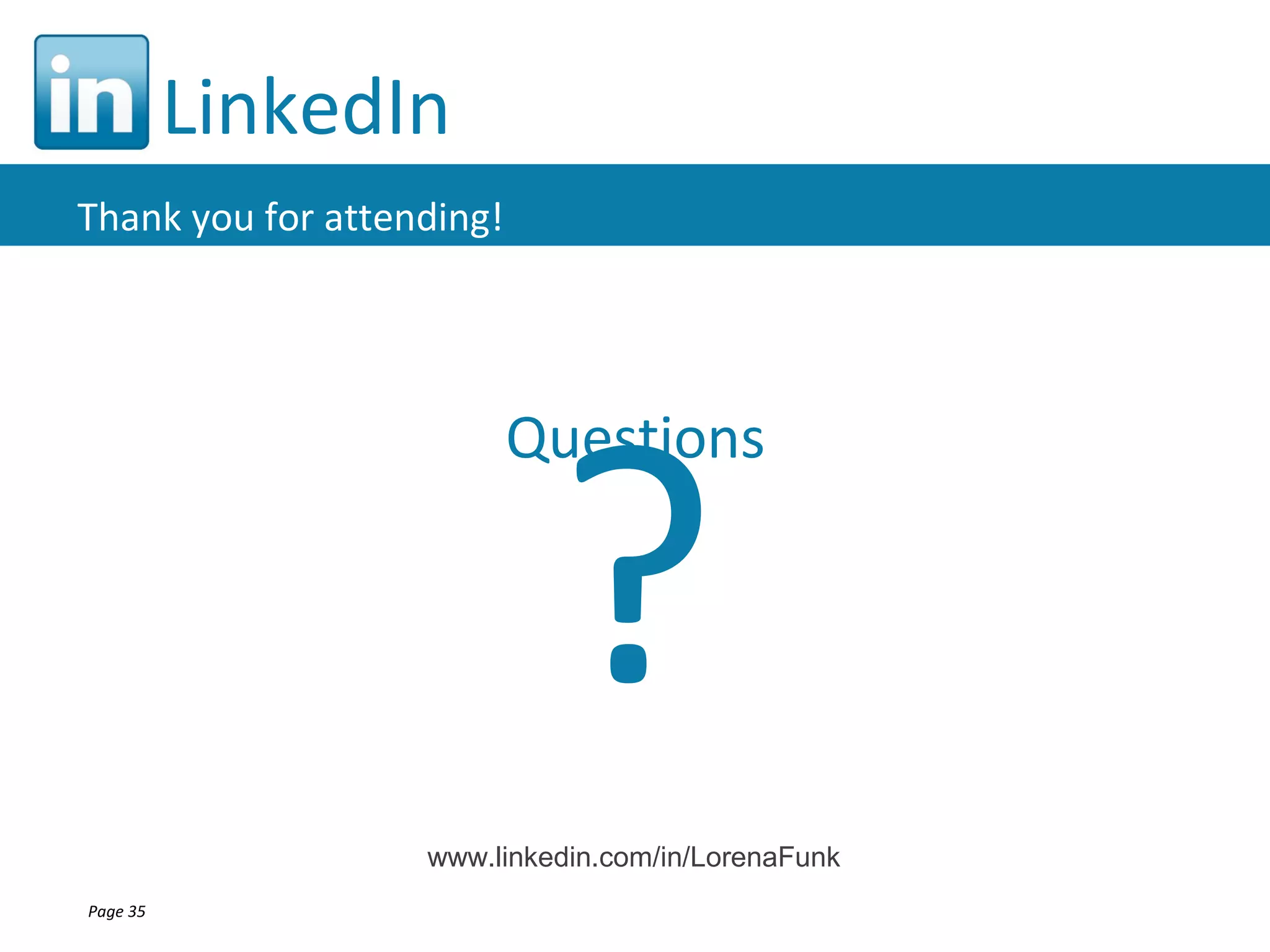 LinkedIn
Thank you for attending!




                            ?
                           Questions




                   www.linkedin.com/in/LorenaFunk
Page 35
 
