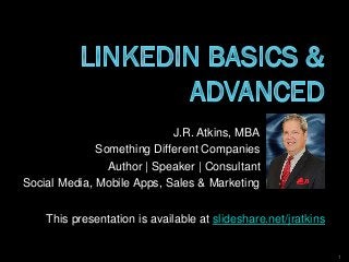 J.R. Atkins, MBA
Something Different Companies
Author | Speaker | Consultant
Social Media, Mobile Apps, Sales & Marketing
This presentation is available at slideshare.net/jratkins
1
 