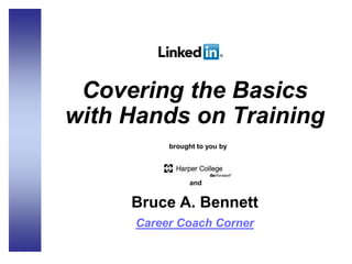 Covering the Basics
with Hands on Training
brought to you by
and
Bruce A. Bennett
Career Coach Corner
 