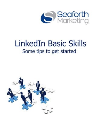 LinkedIn Basic Skills
Some tips to get started

 