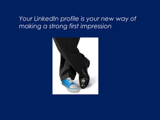 Your LinkedIn profile is your new way of
making a strong first impression
 