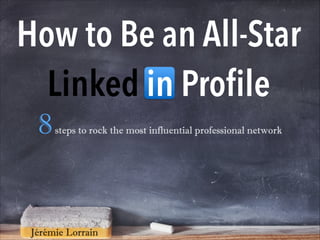 How to Be an All-Star
Linked in Proﬁle
8

steps to rock the most influential professional network

Jérémie Lorrain

 