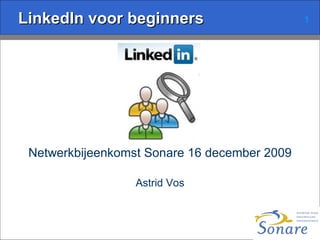 LinkedIn voor beginners Netwerkbijeenkomst Sonare 16 december 2009 Astrid Vos 