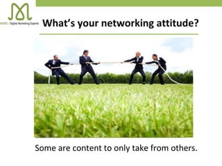 Some are content to only take from others.
What’s your networking attitude?
 
