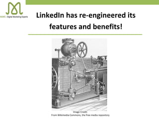 LinkedIn has re-engineered its
features and benefits!
Image Credit:
From Wikimedia Commons, the free media repository
 