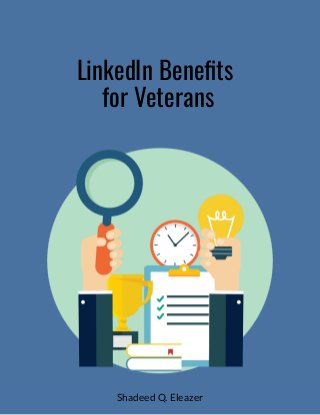 LinkedIn Bene ts 
for Veterans
Shadeed Q. Eleazer
 