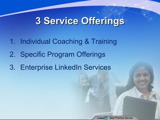 3 Service Offerings Individual Coaching & Training Specific Program Offerings Enterprise LinkedIn Services 