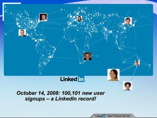 October 14, 2008: 100,101 new user signups – a LinkedIn record! 