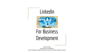 LinkedIn
For Business
Development
By: Rachel A. Adler
Executive Director of SMWFairfax &
Business Development Manager, Digital Media, Fairfax County Economic Development Authority
 