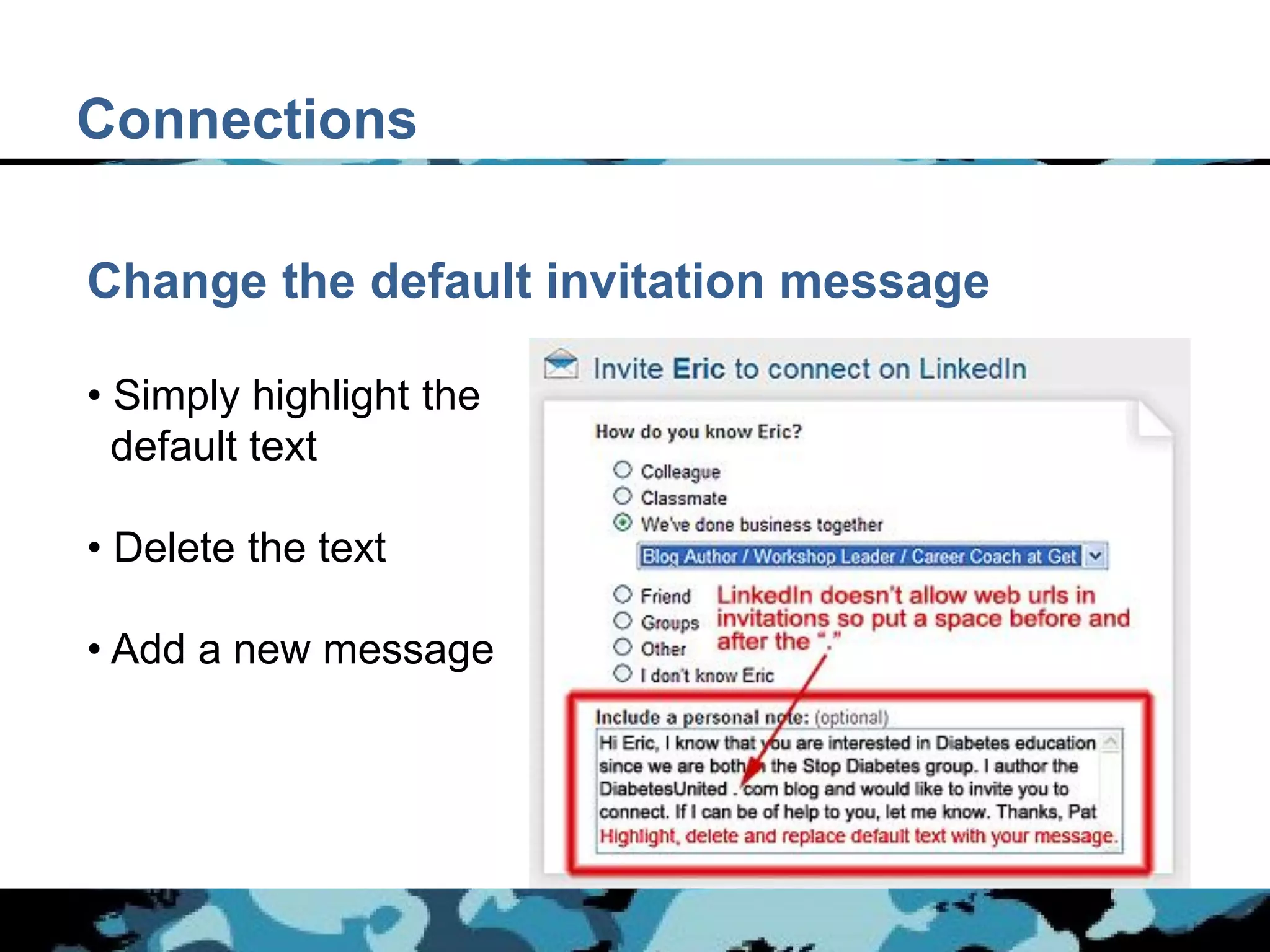 Connections

Change the default invitation message

• Simply highlight the
  default text

• Delete the text

• Add a new message
 