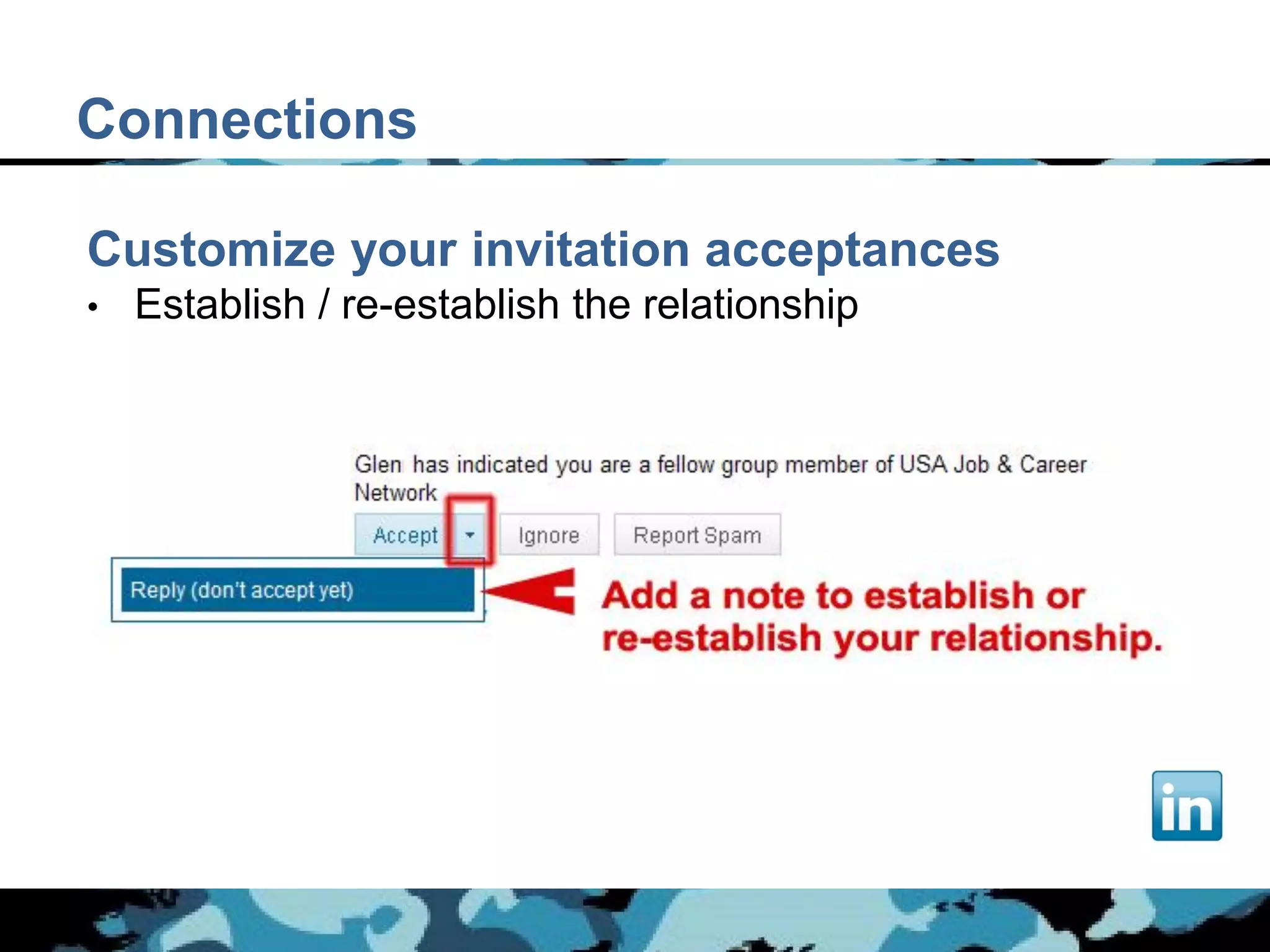 Connections

Customize your invitation acceptances
•   Establish / re-establish the relationship
 