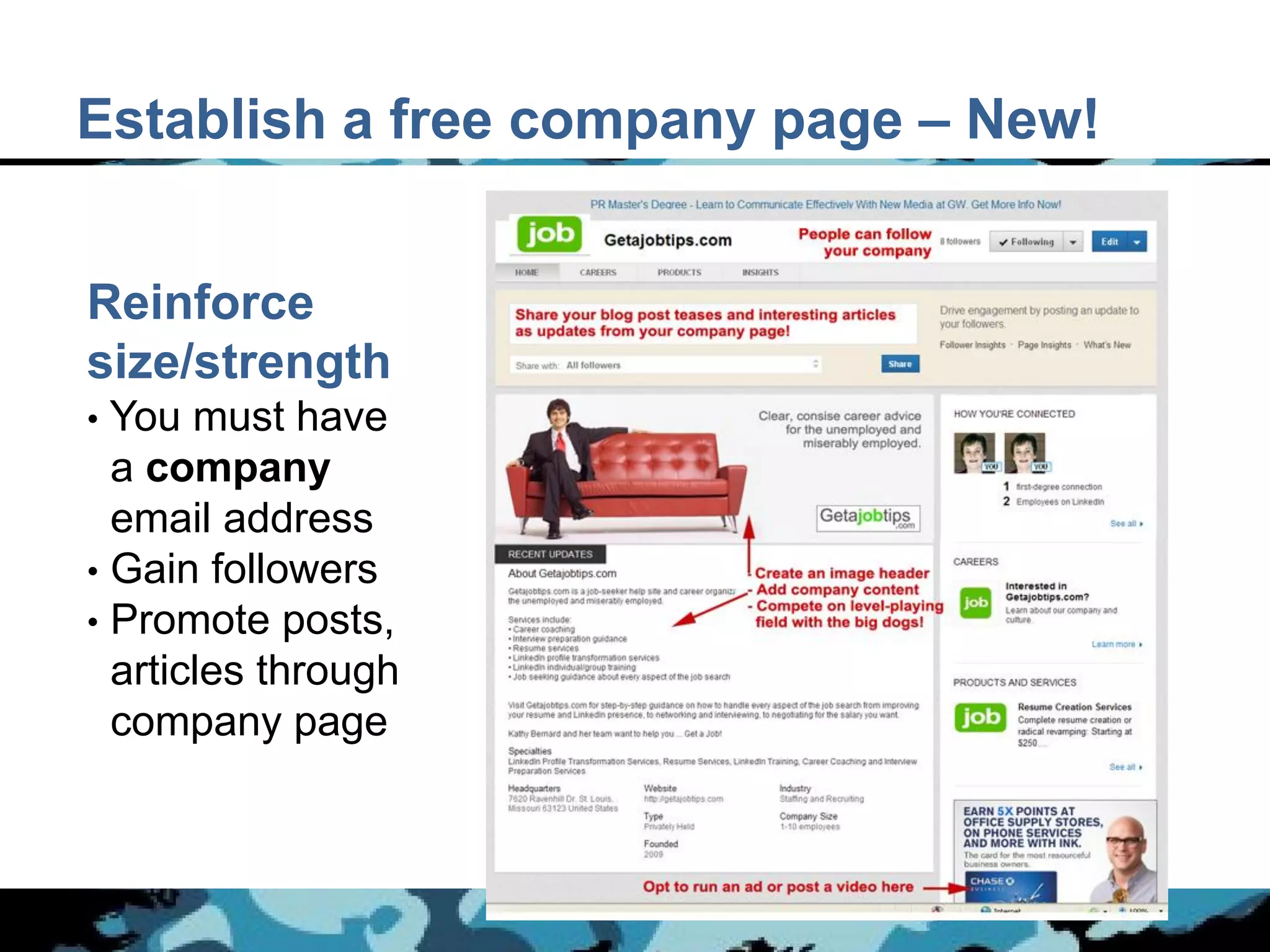 Establish a free company page – New!


Reinforce
size/strength
• You must have
  a company
  email address
• Gain followers
• Promote posts,
  articles through
  company page
 