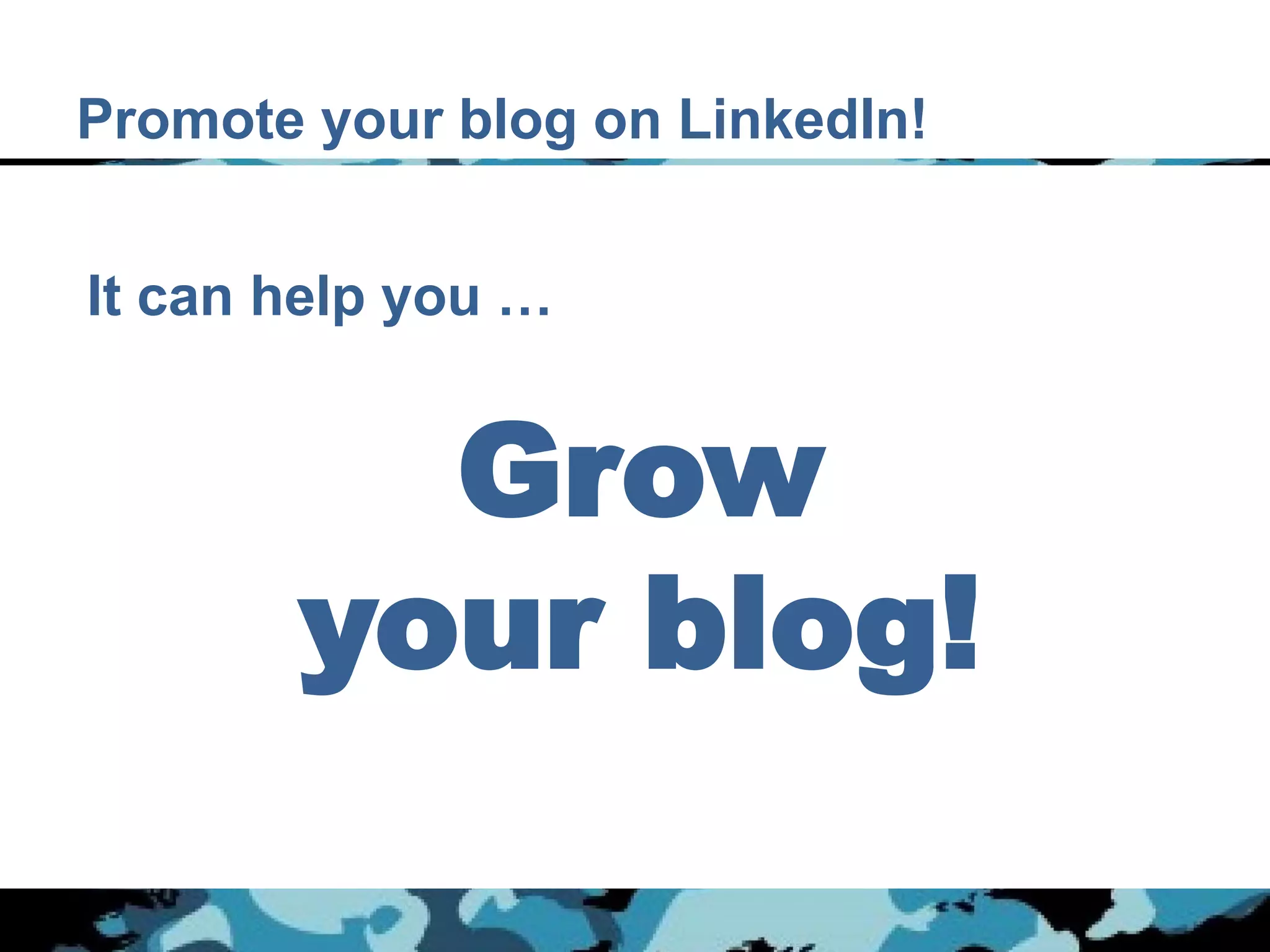 Promote your blog on LinkedIn!


It can help you …


         Grow
       your blog!
 