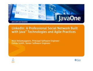 LinkedIn: A Professional Social Network Built
with Java™ Technologies and Agile Practices

Nick Dellamaggiore, Principal Software Engineer
Eishay Smith, Senior Software Engineer