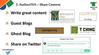 Write great content
Guest Blogs
Ghost Blog
Share on Twitter
3. AuthoriTEA – ShareContent
@maykingtea
 