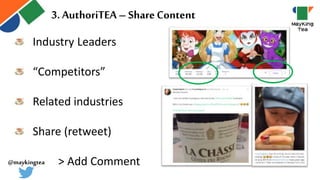 Industry Leaders
“Competitors”
Related industries
Share (retweet)
> Add Comment
3. AuthoriTEA – ShareContent
@maykingtea
 