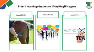 AuthoriTEA
From#maykingmistakes to #MayKingITHappen
RelaTEAbiliTEABrandabiliTEA
TEA
 