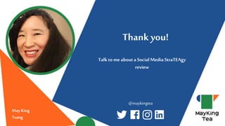 May King
Tsang
Thank you!
Talktome abouta SocialMediaStraTEAgy
review
@maykingtea
 