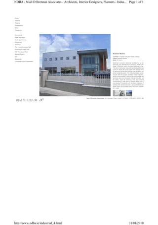 NDBA - Niall D Brennan Associates - Architects, Interior Designers, Planners - Indus... Page 1 of 1



Home
Practice
Projects
Sustainability
News
Contact Us


Commercial
Retail and Mixed
Health and Leisure
Residential
Industrial
Port Tunnel Business Park
Kilcarbery Buiness Park
TBF Thompson Plant
Bracken Motors                                                                                   Bracken Motors
IDA                                                                                              Location: Croghan Industrial Estate, Arklow
                                                                                                 Client: Bracken Motors
Masterplan
                                                                                                 Area: 817 sq m
Competitions and Feasibilities
                                                                                                 Seeking to provide additional facilities for an exi
                                                                                                 Servicing and Maintenance company, NDBA were
                                                                                                 these 3 functions within the same building on the
                                                                                                 The skin of the silver coloured volume is peeled bac
                                                                                                 corner to reveal the most public area or heart of th
                                                                                                 of rainscreen terracotta cladding is an attractive foil
                                                                                                 silver industrial panels. The 3 functions are contain
                                                                                                 volume and the square windows of the first floor
                                                                                                 reveal "picture-frame" views of the countryside bey
                                                                                                 functions work in a clockwise manner from the - en
                                                                                                 for sales, back for servicing and right around
                                                                                                 Incorporating a high level of service design and a
                                                                                                 the standard "industrial unit" elevation treatment, t
                                                                                                 building has quickly become a local reference poin
                                                                                                 those within this business park, and those travellin
                                                                                                 N11 route.




                                                       Niall D Brennan Associates, 24 Fitzwilliam Place, Dublin 2. t: 00353 1 678 9955 f: 00353 1 66




http://www.ndba.ie/industrial_4.html                                                                                         31/01/2010
 