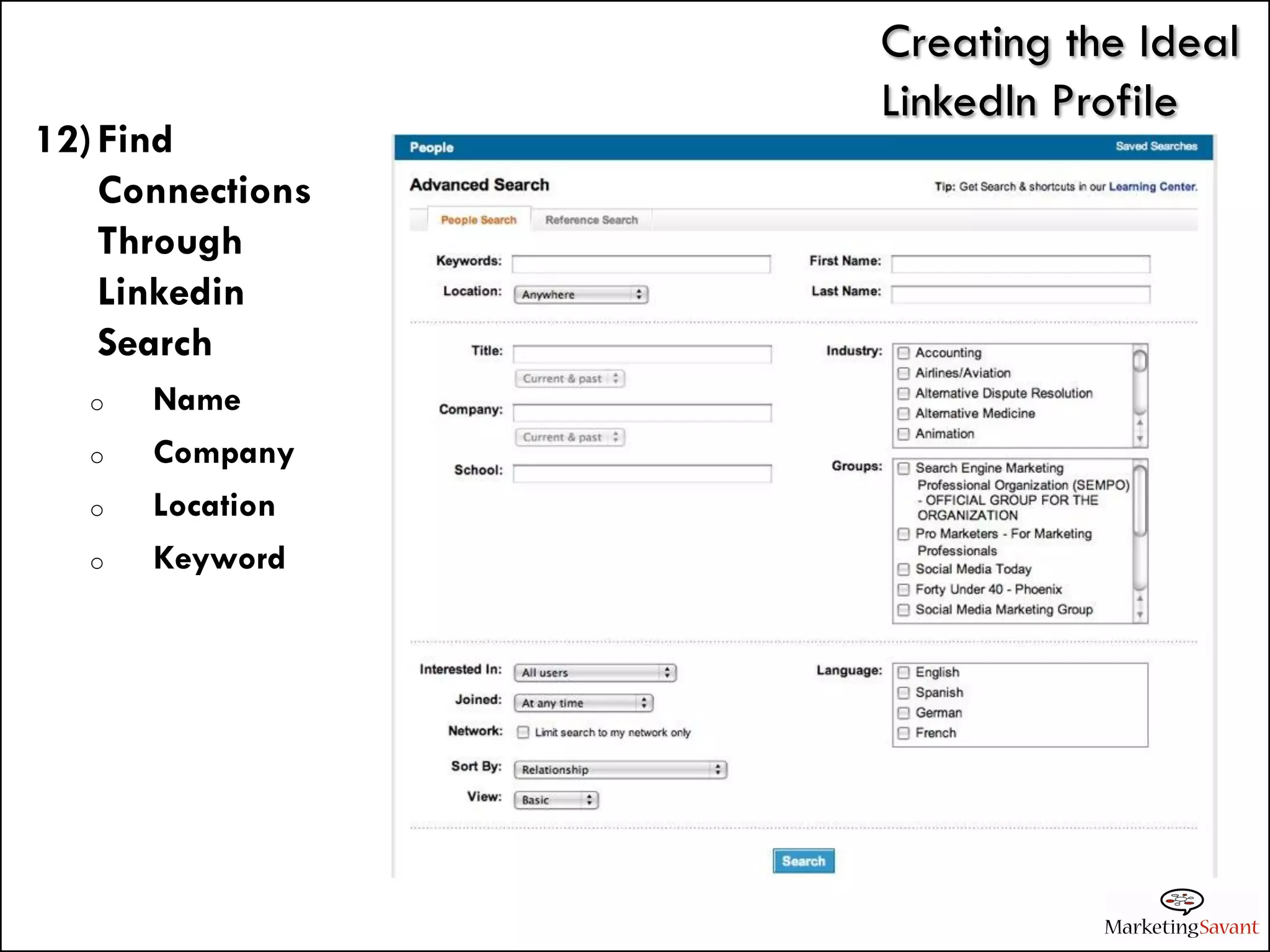 Creating the Ideal
                  LinkedIn Profile
12) Find
    Connections
    Through
    Linkedin
    Search
   o   Name
   o   Company
   o   Location
   o   Keyword
 
