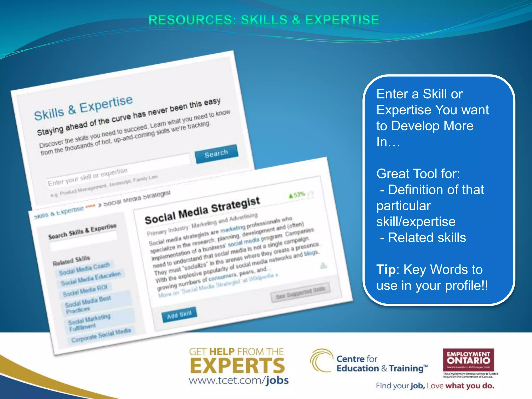 Enter a Skill or
Expertise You want
to Develop More
In…
Great Tool for:
- Definition of that
particular
skill/expertise
- Related skills
Tip: Key Words to
use in your profile!!
 