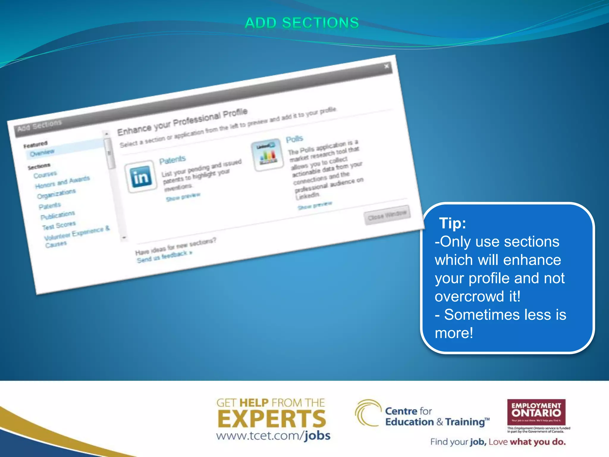 Tip:
-Only use sections
which will enhance
your profile and not
overcrowd it!
- Sometimes less is
more!
 