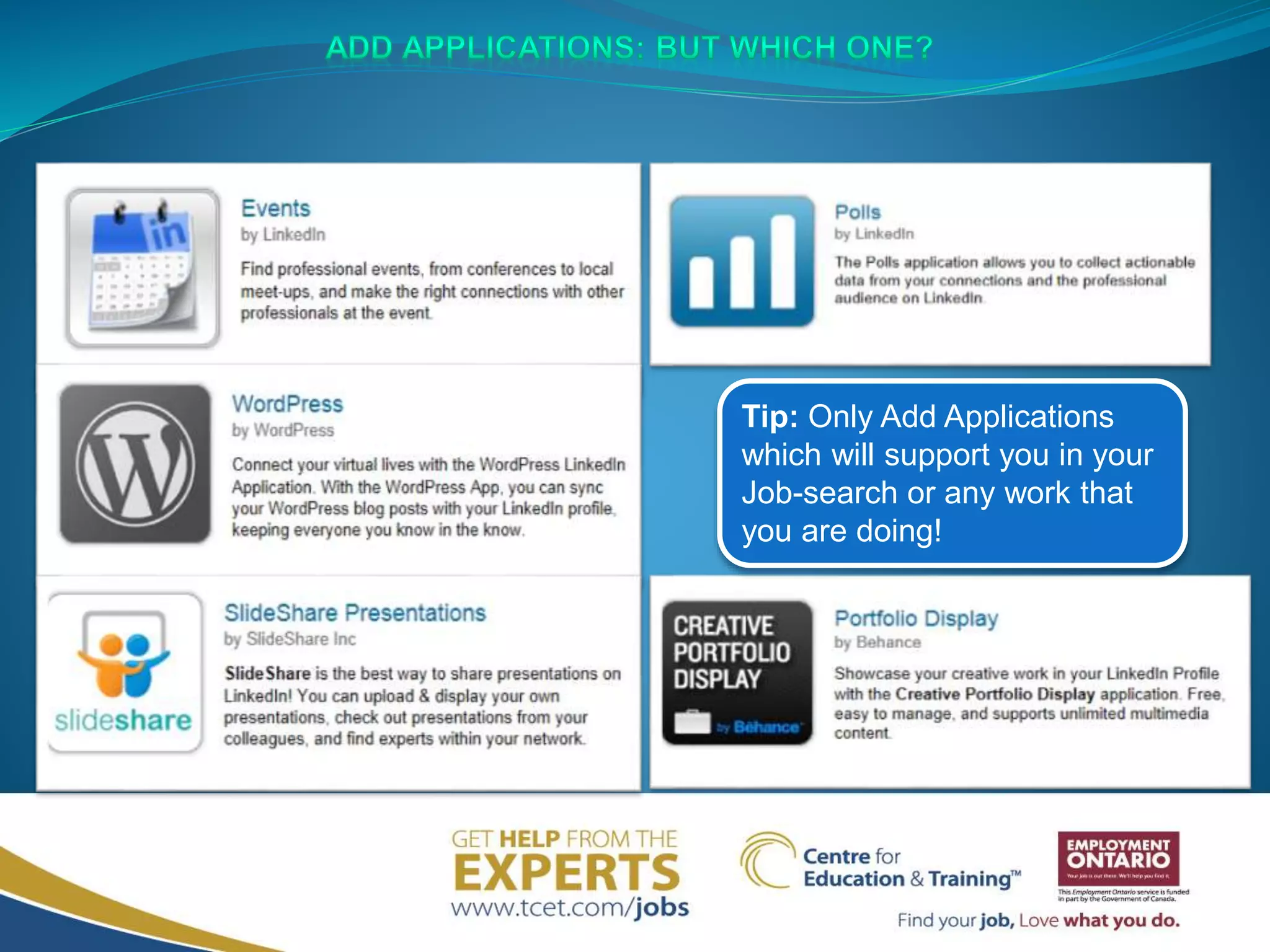 Tip: Only Add Applications
which will support you in your
Job-search or any work that
you are doing!
 
