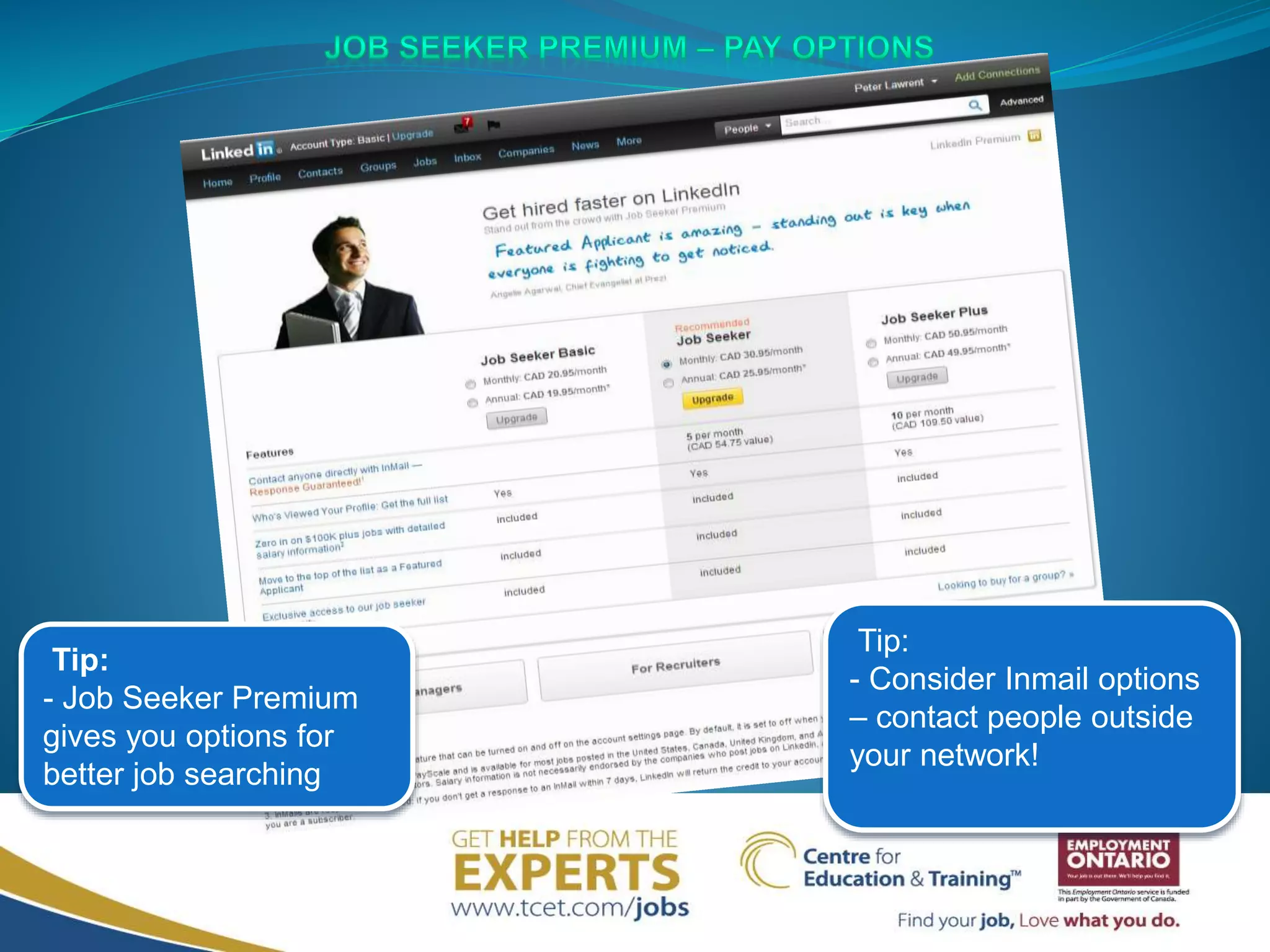 Tip:
- Consider Inmail options
– contact people outside
your network!
Tip:
- Job Seeker Premium
gives you options for
better job searching
 