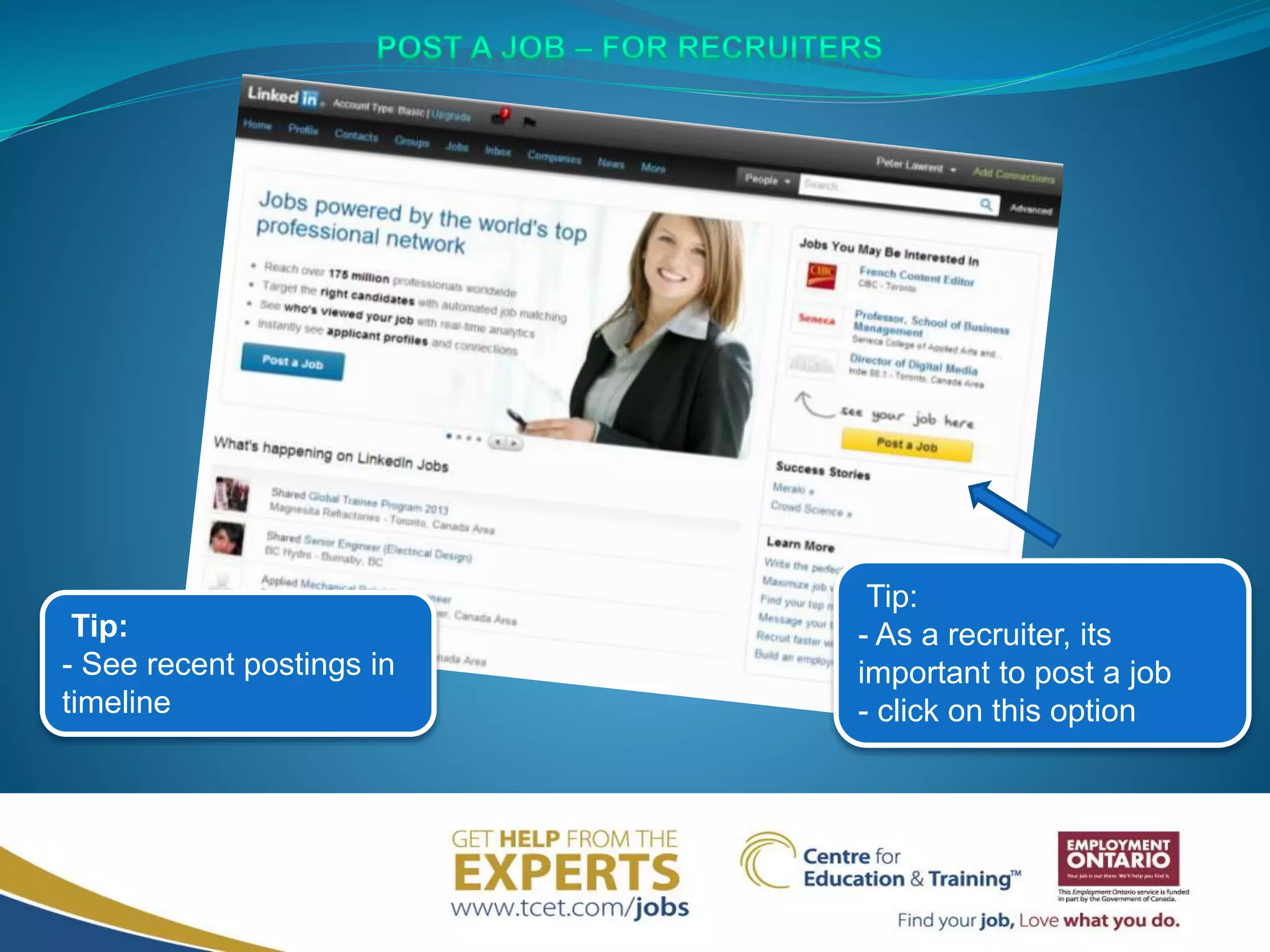 Tip:
- See recent postings in
timeline
Tip:
- As a recruiter, its
important to post a job
- click on this option
 