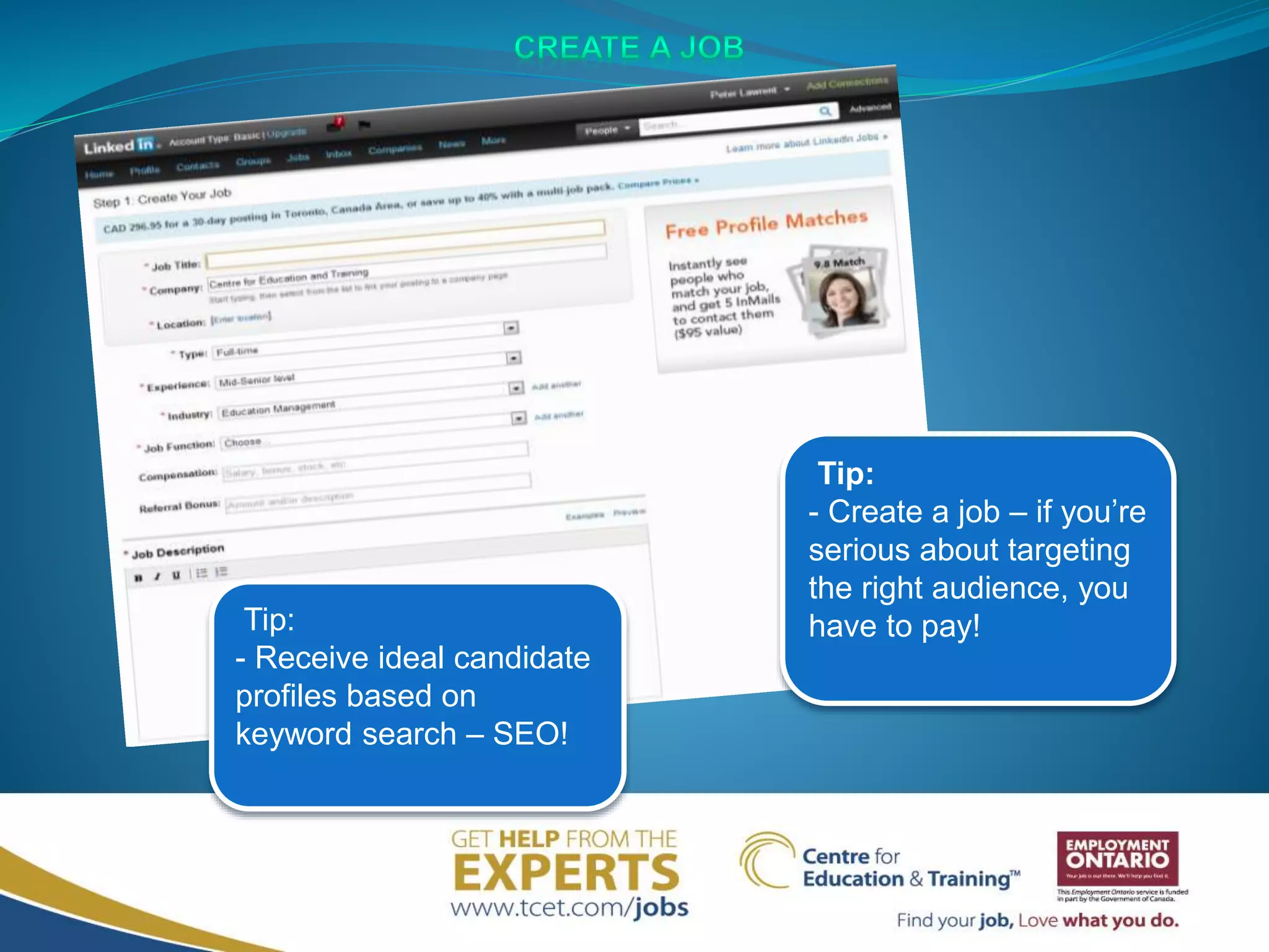 Tip:
- Create a job – if you’re
serious about targeting
the right audience, you
have to pay!Tip:
- Receive ideal candidate
profiles based on
keyword search – SEO!
 