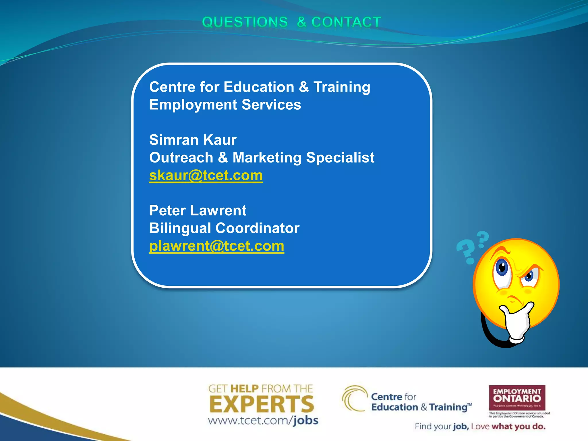 Centre for Education & Training
Employment Services
Simran Kaur
Outreach & Marketing Specialist
skaur@tcet.com
Peter Lawrent
Bilingual Coordinator
plawrent@tcet.com
 