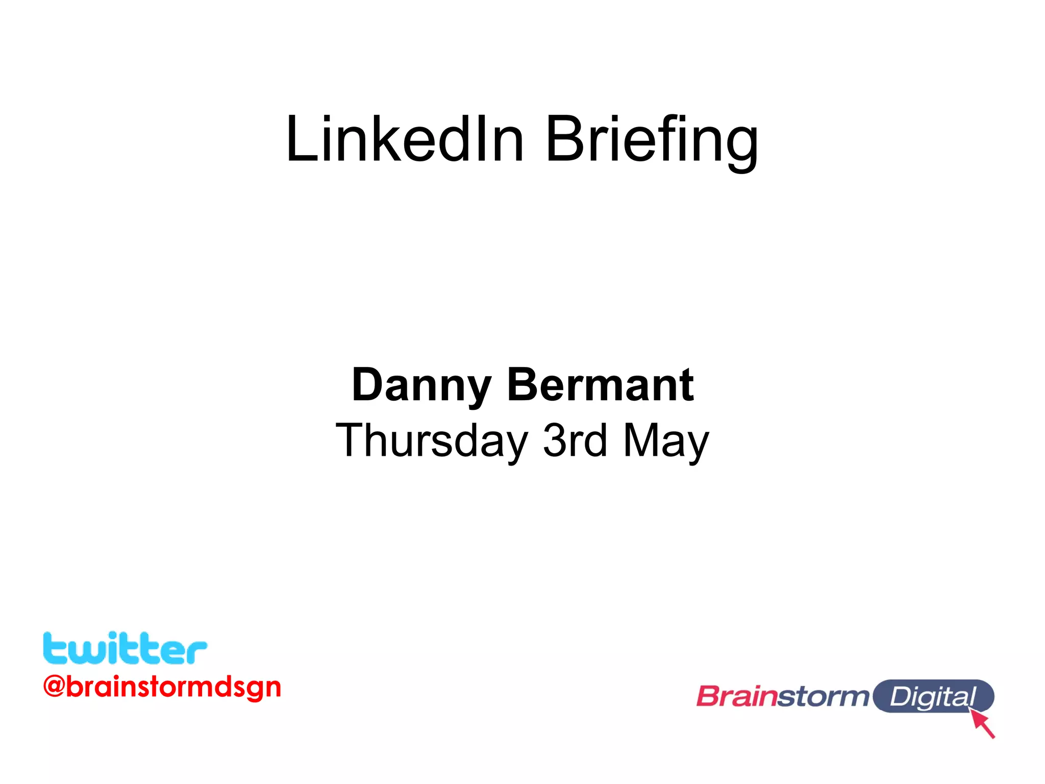 LinkedIn Briefing
Danny Bermant
Thursday 5th July
@brainstormdsgn
