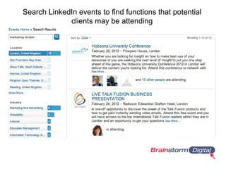 Search LinkedIn events to find functions that potential
clients may be attending