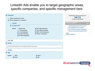 LinkedIn Ads enable you to target geographic areas,
specific companies, and specific management tiers