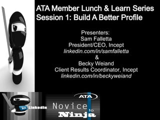 Presenters:  Sam Falletta President/CEO, Incept linkedin.com/in/samfalletta  & Becky Weiand Client Results Coordinator, Incept linkedin.com/in/beckyweiand 