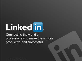 Connecting the world's
professionals to make them more
productive and successful
LinkedIn Confidential ©2013 All Rights Reserved
 
