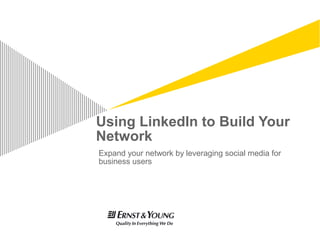 Using LinkedIn to Build Your
Network
Expand your network by leveraging social media for
business users
 