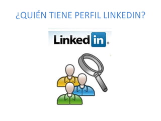¿QUIÉN TIENE PERFIL LINKEDIN?
 