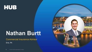 © 2016 HUB International Limited.1 © 2016 HUB International Limited.1
Nathan Burtt
Commercial Insurance Advisor
Erie, PA
 