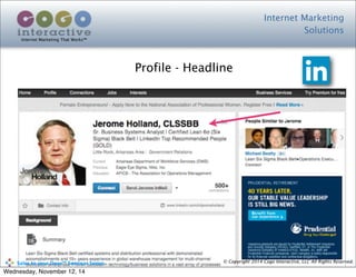 Internet Marketing
Solutions
Internet Marketing That Works™
© Copyright 2014 Cogo Interactive, LLC All Rights Reserved.	
  	
  	
  	
  	
  	
  	
  	
  	
  	
  Sales	
  to	
  your	
  Door™	
  Seminar	
  Series
Profile - Headline
Wednesday, November 12, 14
 
