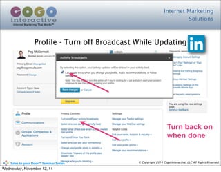 Internet Marketing
Solutions
Internet Marketing That Works™
© Copyright 2014 Cogo Interactive, LLC All Rights Reserved.	
  	
  	
  	
  	
  	
  	
  	
  	
  	
  Sales	
  to	
  your	
  Door™	
  Seminar	
  Series
Profile - Turn off Broadcast While Updating
Turn back on
when done
Wednesday, November 12, 14
 