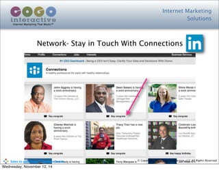Internet Marketing
Solutions
Internet Marketing That Works™
© Copyright 2014 Cogo Interactive, LLC All Rights Reserved.	
  	
  	
  	
  	
  	
  	
  	
  	
  	
  Sales	
  to	
  your	
  Door™	
  Seminar	
  Series
Network- Stay in Touch With Connections
Wednesday, November 12, 14
 